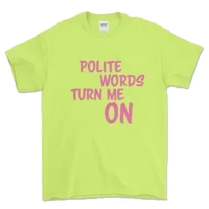Polite Words Turn Me On tee in neon green